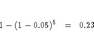 1 - (1 - 0.05)^5 & = & 0.23