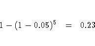 1 - (1 - 0.05)^5 &amp; = &amp; 0.23