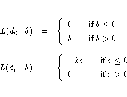 L(d_0|\delta) & = &
\{0 & & {if} \delta \leq 0 \
\delta & & {if} \delta \gt 0...
...delta) & = &
\{-k \delta & & {if} \delta \leq 0 \
0 & & {if} \delta \gt 0 \ .