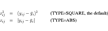 z^2_{ij} & = & (y_{ij} - \bar{y}_i)^2 {(TYPE=SQUARE, the default)} \ z_{ij} & = & | y_{ij} - \bar{y}_i| {(TYPE=ABS)}