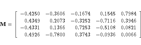 M = [
-0.4250 & -0.3606 & -0.1674 & 0.1545 & 0.7984 \ 0.4349 & 0.2073 & -0.3252 ...
 ...66 & 0.7253 & -0.5108 & 0.0821 \ 0.4926 & -0.7800 & 0.3743 & -0.0936 & 0.0066 \]