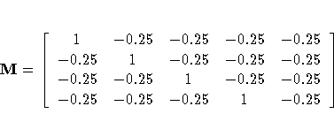 M = [
1 & -0.25 & -0.25 & -0.25 & -0.25 \-0.25 & 1 & -0.25 & -0.25 & -0.25 \-0.25 & -0.25 & 1 & -0.25 & -0.25 \-0.25 & -0.25 & -0.25 & 1 & -0.25 \]