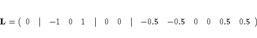 L = (0 & | & -1 & 0 & 1 & | & 0 & 0 & | & -0.5 &
-0.5 & 0 & 0 & 0.5 & 0.5 )