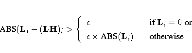 {ABS}(L_i - ({LH})_i \gt
\{ \epsilon & & {if } L_i = 0 { or} \
\epsilon x {ABS}(L_i) & &
{otherwise} \.