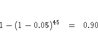 1 - (1 - 0.05)^{45} & = & 0.90