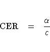 {\rm CER} & = & \frac{\alpha}c