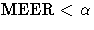 {\rm MEER} \lt \alpha