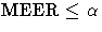 {\rm MEER} \leq \alpha