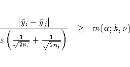\frac{|\bar{y}_i - \bar{y}_j|} {s ( \frac{1}{\sqrt{2n_i}} + \frac{1}{\sqrt{2n_j}} ) } &amp; \geq &amp; m(\alpha;k,\nu)