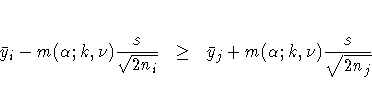 \bar{y}_i - m(\alpha;k,\nu) \frac{s}{\sqrt{2n_i}} &amp; \geq &amp; \bar{y}_j + m(\alpha;k,\nu) \frac{s}{\sqrt{2n_j}}