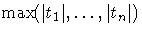 \max(| t_1|, ... ,| t_n|)