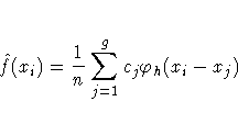 \hat{f}(x_{i}) = \frac{1}n\sum_{j=1}^g c_{j}
\varphi_{h}(x_{i}-x_{j})