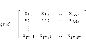grid = [ x_{1,1} & x_{1,2} &
  ...  & x_{1,g_{Y}} \ x_{2,1} & x_{2,2} &
  ...  & x_{2,g_{Y}} \ \vdots \ x_{g_{X},1} & x_{g_{X},2} &
  ...  & x_{g_{X},g_{Y}}
 ]
 