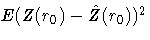 E(Z(r_0)-\hat{Z}(r_0))^2