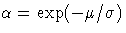 \alpha = \exp(-\mu / \sigma)
