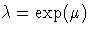 \lambda = \exp(\mu)