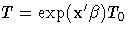 T = \exp(x^'{\beta}) T_0