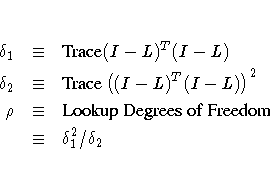 \delta_1 & \equiv & {Trace} (I-L)^T(I-L) \ \delta_2 & \equiv & {Trace} ((I-L)^T...
...\ \rho & \equiv & {Lookup Degrees of Freedom} \ & \equiv & \delta_1^2/ \delta_2