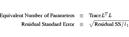 {Equivalent Number of Parameters} & \equiv & {Trace} L^T L \
{Residual Standard Error} & \equiv & \sqrt { {Residual SS} / \delta_1 }