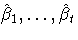 \hat{\beta}_1,  ... , \hat{\beta}_t