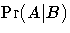 {\rm Pr}(A| B)