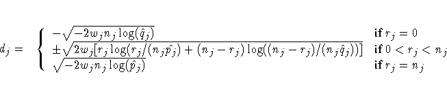 \hspace*{-0.5in} d_j= & \{ -\sqrt{-2w_jn_j\log(\hat{q}_j)} & {if }r_j=0 \ +-\sqr...
 ... ]} &
 {if }0\lt r_j\lt n_j \ \sqrt{-2w_jn_j\log(\hat{p}_j)} & {if }r_j=n_j
 . \