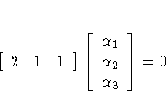 [ 2 & 1 & 1 ] [
\alpha_1 \ \alpha_2 \ \alpha_3 ] = 0