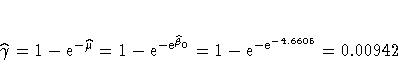 \hat{\gamma}=1-{\rm e}^{-\hat{\mu}}
=1-{\rm e}^{-{\rm e}^{\hat{\beta}_0}}
=1-{\rm e}^{-{\rm e}^{-4.6605}}
=0.00942