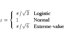 s= \{ \pi/\sqrt{3} & {Logistic} \ 1 & {Normal} \ \pi/\sqrt{6} & {Extreme-value}
.