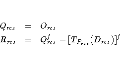 Q_{rcs} &=& O_{rcs} \R_{rcs} &=& Q_{rcs}^f - [T_{P_{rcs}}(D_{rcs})]^f