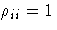 \rho_{ii} = 1