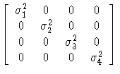 
[ \sigma^2_1 & 0 & 0 & 0 \ 0 & \sigma^2_2 & 0 & 0 \ 0 & 0 & \sigma^2_3 & 0 \ 0 & 0 & 0 & \sigma^2_4]
