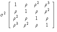 
\sigma^2[ 1 & \rho & \rho^2 & \rho^3 \ \rho & 1 & \rho & \rho^2 \ \rho^2 & \rho & 1 & \rho \ \rho^3 & \rho^2 & \rho & 1]

