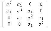 
[ \sigma^2 & \sigma_1 & 0 & 0 \ \sigma_1 & \sigma^2 & \sigma_1 & 0 \ 0 & \sigma_1 & \sigma^2 & \sigma_1 \ 0 & 0 & \sigma_1 & \sigma^2]
