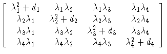 
[ \lambda_{1}^2 + d_{1} & \lambda_{1}\lambda_{2} & \lambda_{1}\lambda_{3}
& \la...
 ..._{1} & \lambda_{4}\lambda_{2} & \lambda_{4}\lambda_{3}
& \lambda_{4}^2 + d_{4}]
