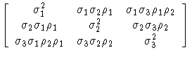 
[ \sigma^2_1 &
 \sigma_1 \sigma_2 \rho_1 &
 \sigma_1 \sigma_3 \rho_1 \rho_2 \ \...
 ... \ \sigma_3 \sigma_1 \rho_2 \rho_1 &
 \sigma_3 \sigma_2 \rho_2 &
 \sigma^2_3 \]
