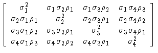  [ \sigma^2_1 &
 \sigma_1 \sigma_2 \rho_1 &
 \sigma_1 \sigma_3 \rho_2 &
 \sigma_...
 ...\rho_3 &
 \sigma_4 \sigma_2 \rho_2 &
 \sigma_4 \sigma_3 \rho_1 &
 \sigma^2_4 \]
