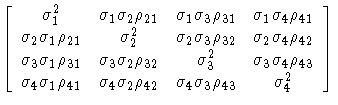  [ \sigma^2_1 &
 \sigma_1 \sigma_2 \rho_{21} &
 \sigma_1 \sigma_3 \rho_{31} &
 \...
 ... &
 \sigma_4 \sigma_2 \rho_{42} &
 \sigma_4 \sigma_3 \rho_{43} &
 \sigma^2_4 \]
