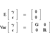 E[
 {\gamma}\ {\epsilon}]
 & = & [0 \ 0 
 ] \ {Var}[
 {\gamma}\ {\epsilon}]
 & = & [G& 0 \ 0 & R
 ]