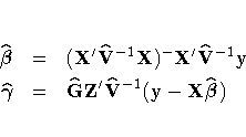 \hat{{\beta}} &=& (X'\hat{V}^{-1}X)^{-}
X'\hat{V}^{-1}y\ \hat{{\gamma}} &=& \hat{G}Z'\hat{V}^{-1}
(y- X\hat{{\beta}})