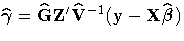 \hat{{\gamma}} = \hat{G}Z'\hat{V}^{-1}(y-
X\hat{{\beta}})