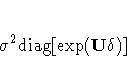 \sigma^2{\rm diag}[{\rm exp}({U \delta})]