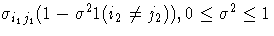 \sigma_{{i_1}{j_1}}(1-\sigma^2 1(i_2\neq j_2)), 0\le \sigma^2\le 1 