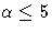 \alpha \leq 5