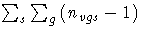 \sum_{s}\sum_{g} (
n_{vgs} - 1 )