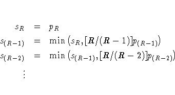 s_R & = & p_R \ s_{(R-1)} & = & \min ( s_R , [R/(R-1)] p_{(R-1)} ) \ s_{(R-2)} & = & \min ( s_{(R-1)} , [R/(R-2)] p_{(R-2)} ) \ \vdots & &