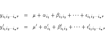 y_{i_1 i_2 ... i_n r} & = & \mu + \alpha_{i_1} +
\beta_{i_1 i_2} + ... + \ep...
...
\alpha_{i_1}^' + \beta_{i_1 i_2}^' + ... +
\epsilon_{i_1 i_2 ... i_n r}^' \