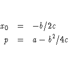 x_0 &=& - b / 2 c \p &=& a - b^2 / 4 c