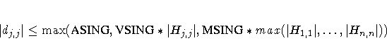 | d_{j,j}| \le \max ({ASING},
{VSING} * | H_{j,j}|,
{MSING} * max(| H_{1,1}|, ... ,| H_{n,n}|))