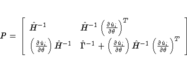 P = [ \hat{H}^{-1} & 
 \hat{H}^{-1} ( \frac{\partial \hat{u}_i}{\partial \theta}...
 ...l \theta} ) 
 \hat{H}^{-1}
 ( \frac{\partial \hat{u}_i}{\partial \theta} )^T
 ] 